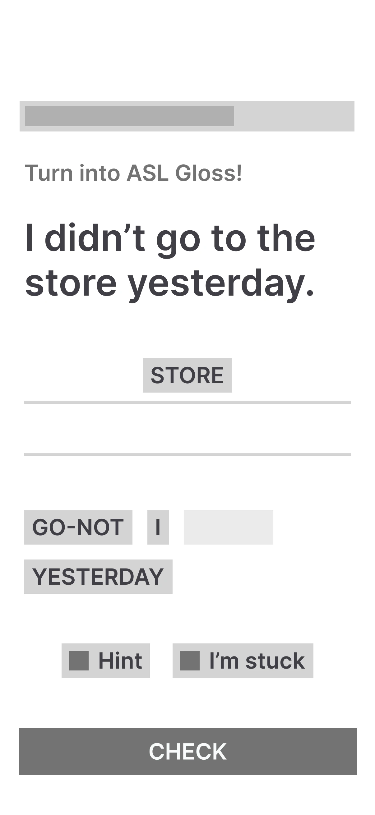 Earlier wireframe: to turn the sentence “I didn't go to the store yesterday” into ASL gloss, the learner arranges word tiles (STORE, GO-NOT, I, YESTERDAY) before practicing.